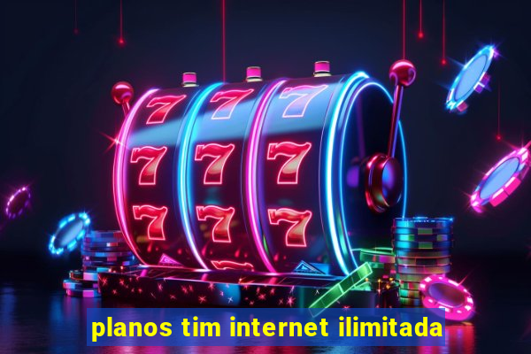 planos tim internet ilimitada